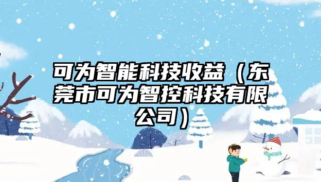 可為智能科技收益（東莞市可為智控科技有限公司）