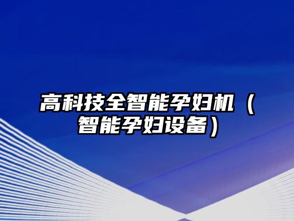 高科技全智能孕婦機(jī)（智能孕婦設(shè)備）