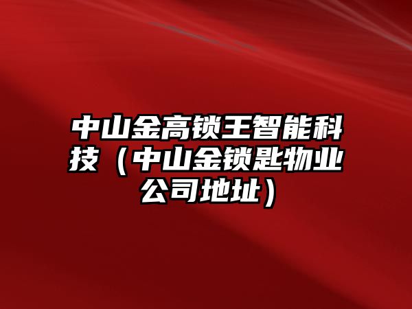 中山金高鎖王智能科技（中山金鎖匙物業(yè)公司地址）