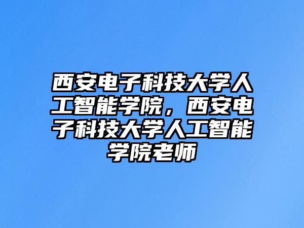 西安電子科技大學人工智能學院，西安電子科技大學人工智能學院老師