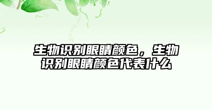 生物識別眼睛顏色，生物識別眼睛顏色代表什么