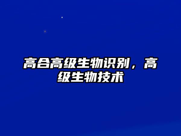 高合高級(jí)生物識(shí)別，高級(jí)生物技術(shù)