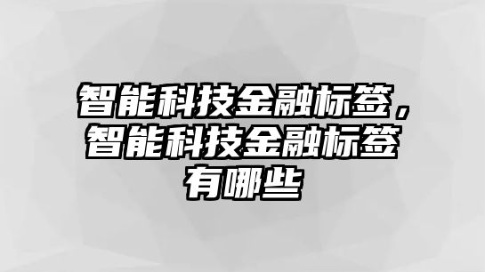 智能科技金融標簽，智能科技金融標簽有哪些