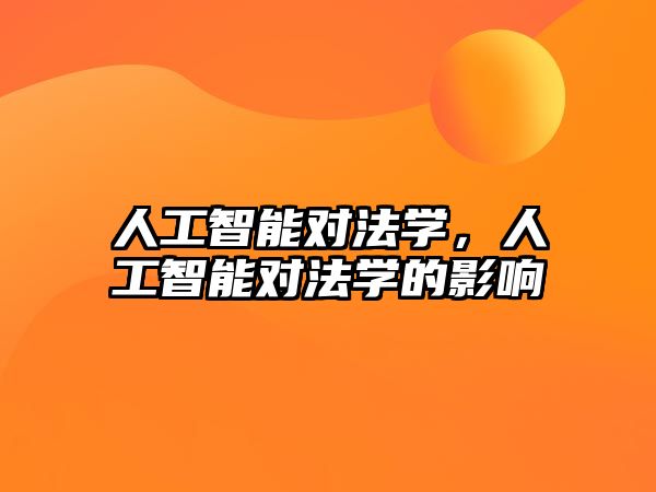 人工智能對(duì)法學(xué)，人工智能對(duì)法學(xué)的影響