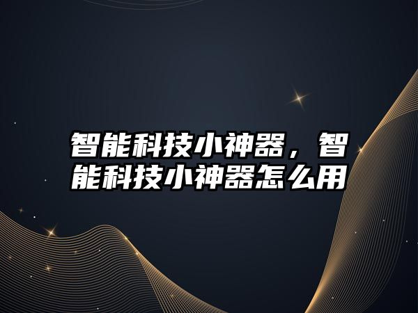 智能科技小神器，智能科技小神器怎么用