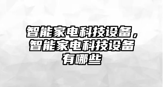 智能家電科技設(shè)備，智能家電科技設(shè)備有哪些