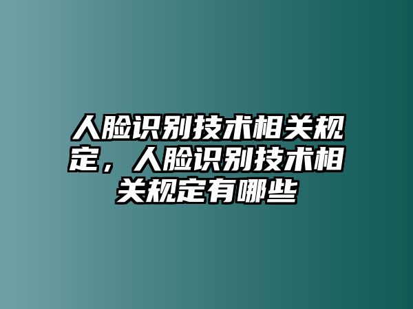 人臉識(shí)別技術(shù)相關(guān)規(guī)定，人臉識(shí)別技術(shù)相關(guān)規(guī)定有哪些