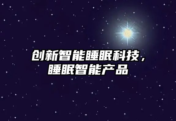 創(chuàng)新智能睡眠科技，睡眠智能產(chǎn)品