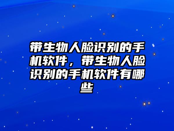 帶生物人臉識(shí)別的手機(jī)軟件，帶生物人臉識(shí)別的手機(jī)軟件有哪些