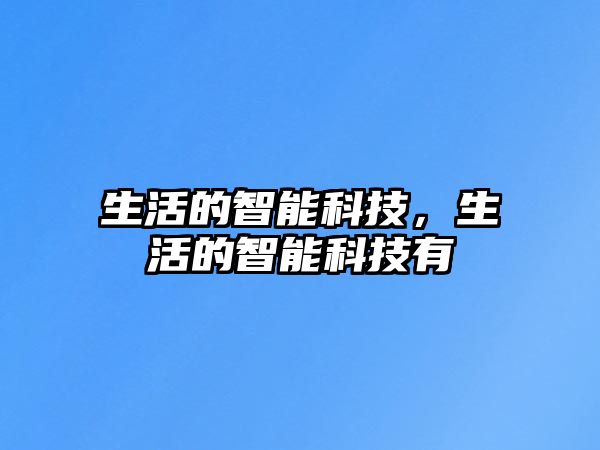 生活的智能科技，生活的智能科技有