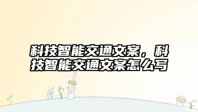 科技智能交通文案，科技智能交通文案怎么寫