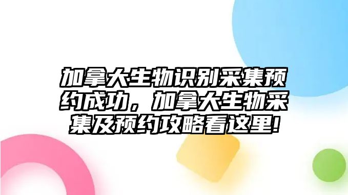 加拿大生物識(shí)別采集預(yù)約成功，加拿大生物采集及預(yù)約攻略看這里!