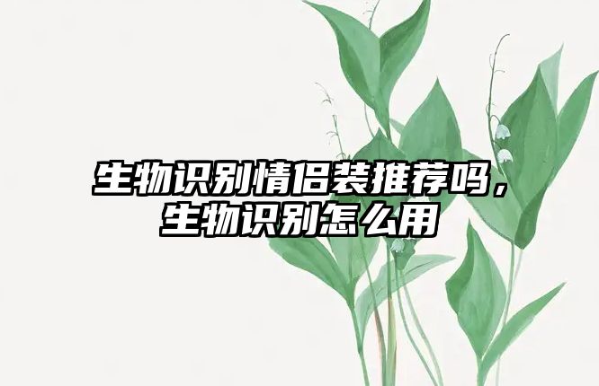 生物識別情侶裝推薦嗎，生物識別怎么用