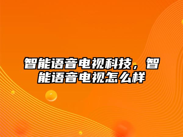 智能語音電視科技，智能語音電視怎么樣