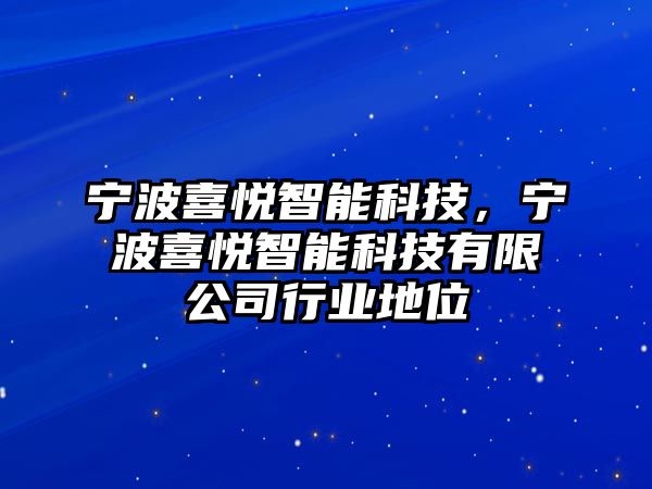 寧波喜悅智能科技，寧波喜悅智能科技有限公司行業(yè)地位