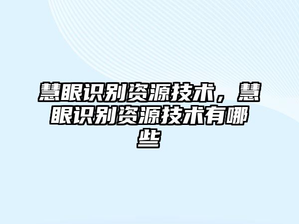 慧眼識別資源技術(shù)，慧眼識別資源技術(shù)有哪些