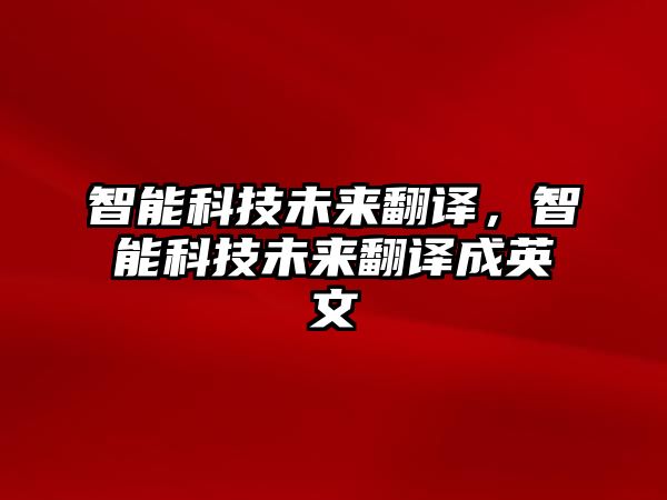 智能科技未來(lái)翻譯，智能科技未來(lái)翻譯成英文