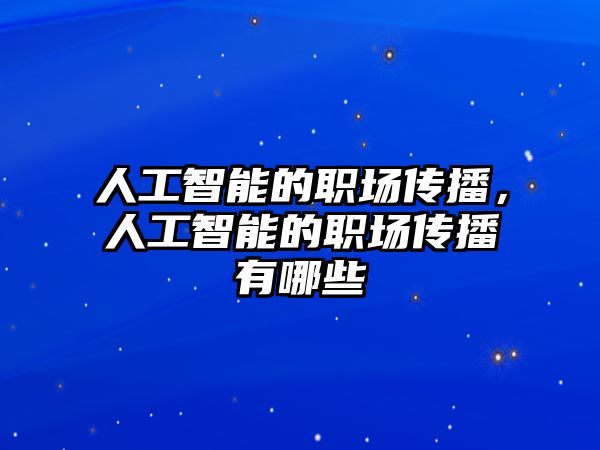 人工智能的職場(chǎng)傳播，人工智能的職場(chǎng)傳播有哪些