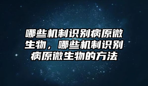 哪些機(jī)制識(shí)別病原微生物，哪些機(jī)制識(shí)別病原微生物的方法